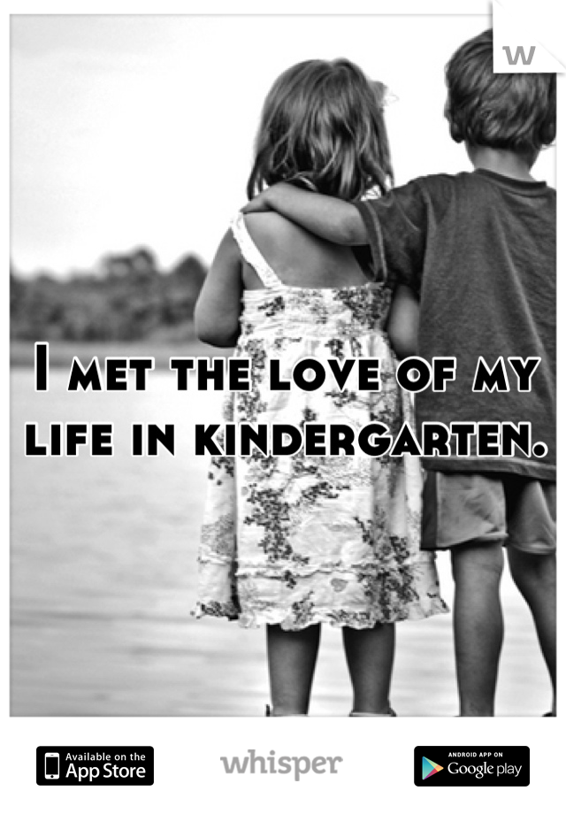 I met the love of my life in kindergarten.