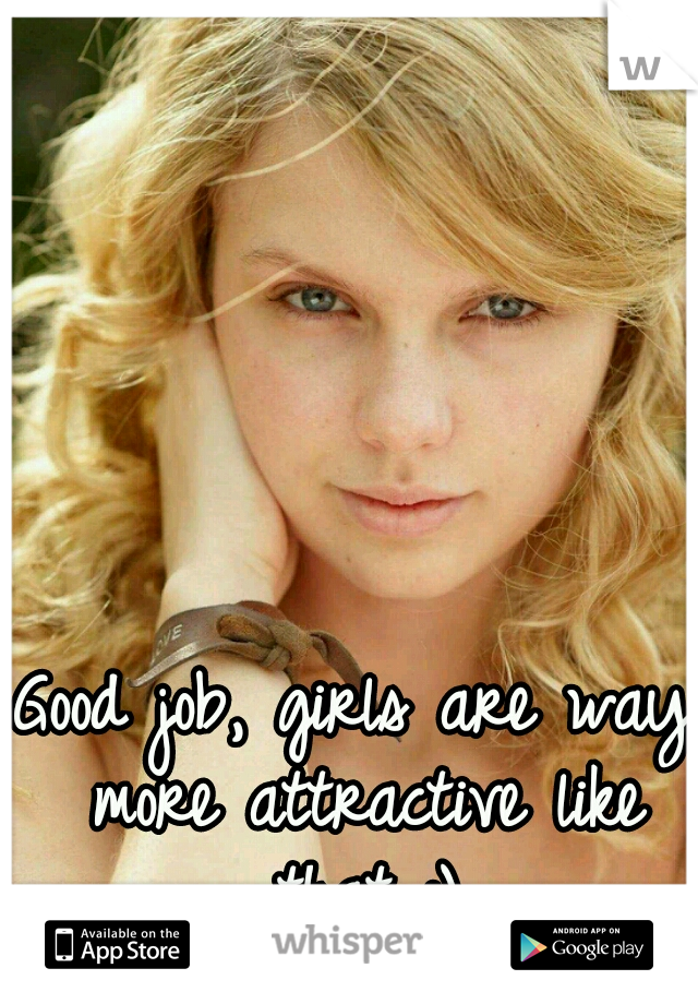 Good job, girls are way more attractive like that :)