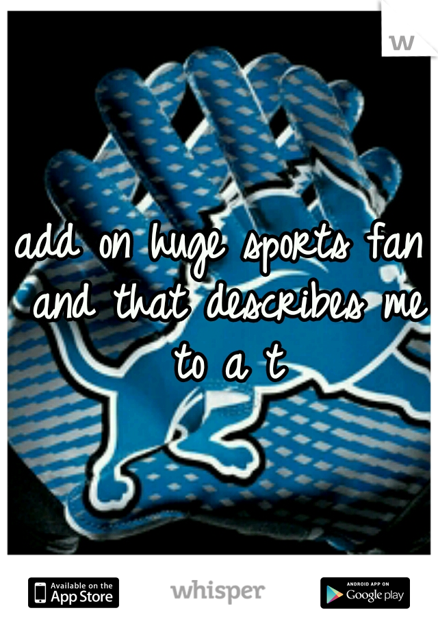 add on huge sports fan and that describes me to a t