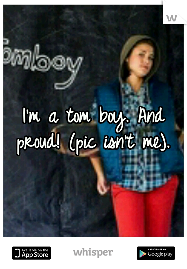 I'm a tom boy. And proud! (pic isn't me). 