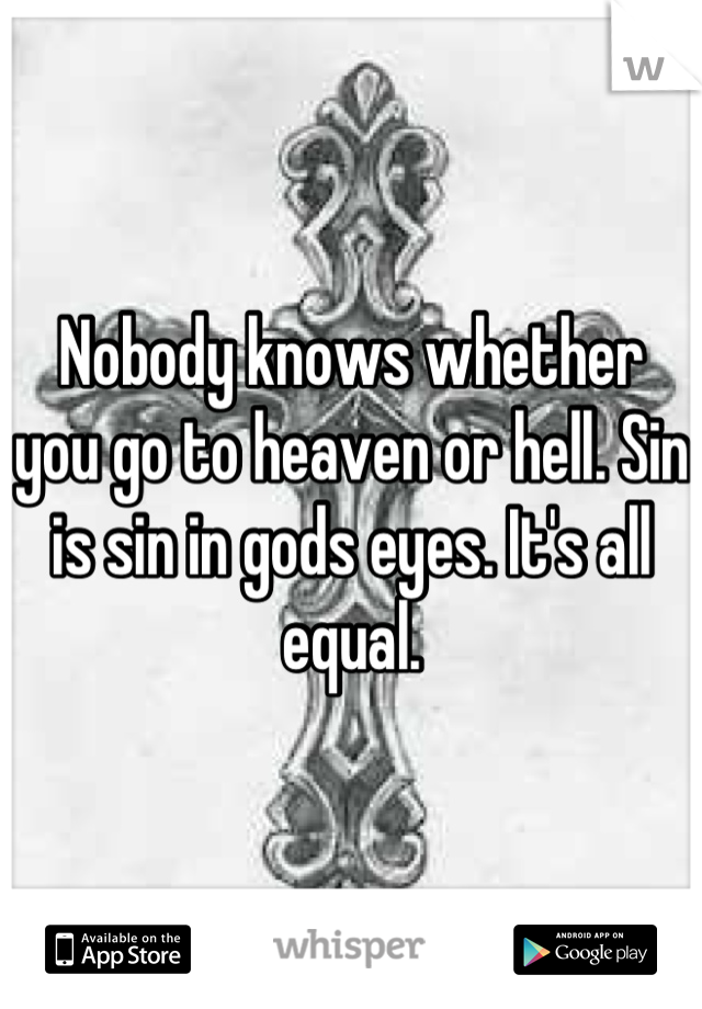 Nobody knows whether you go to heaven or hell. Sin is sin in gods eyes. It's all equal.