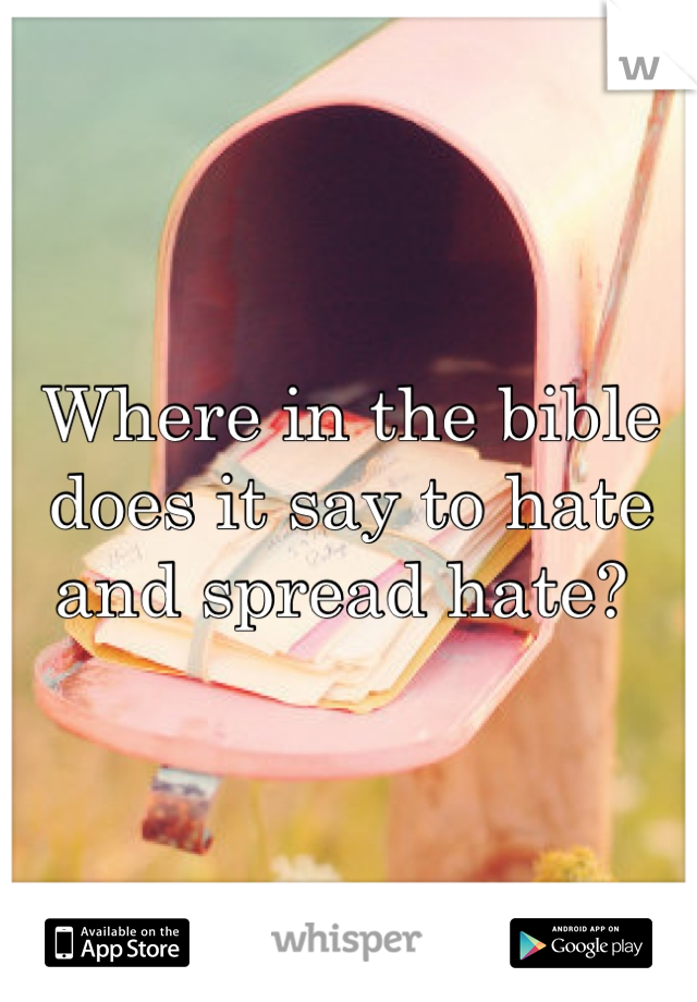 Where in the bible does it say to hate and spread hate? 