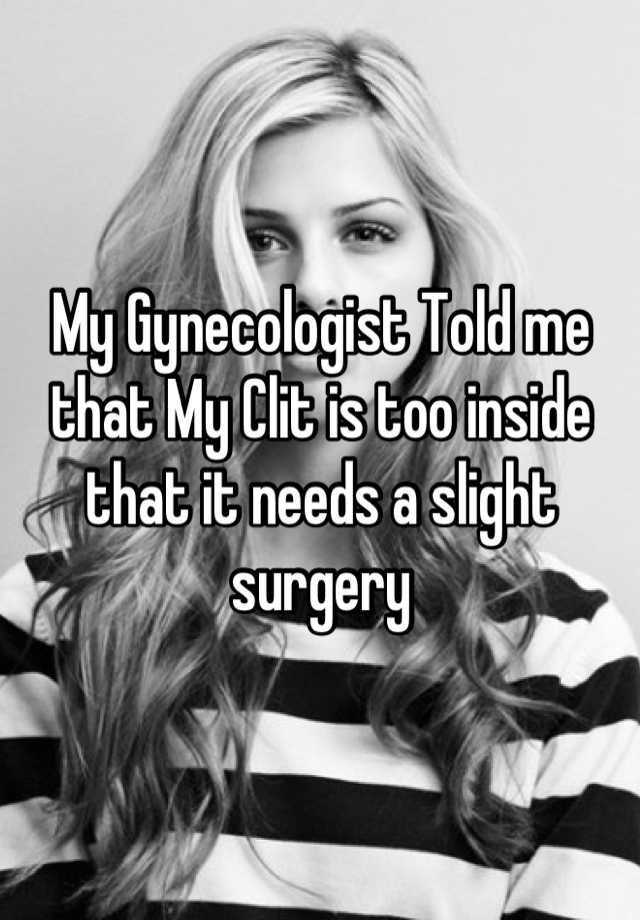 My Gynecologist Told Me That My Clit Is Too Inside That It Needs A Slight Surgery