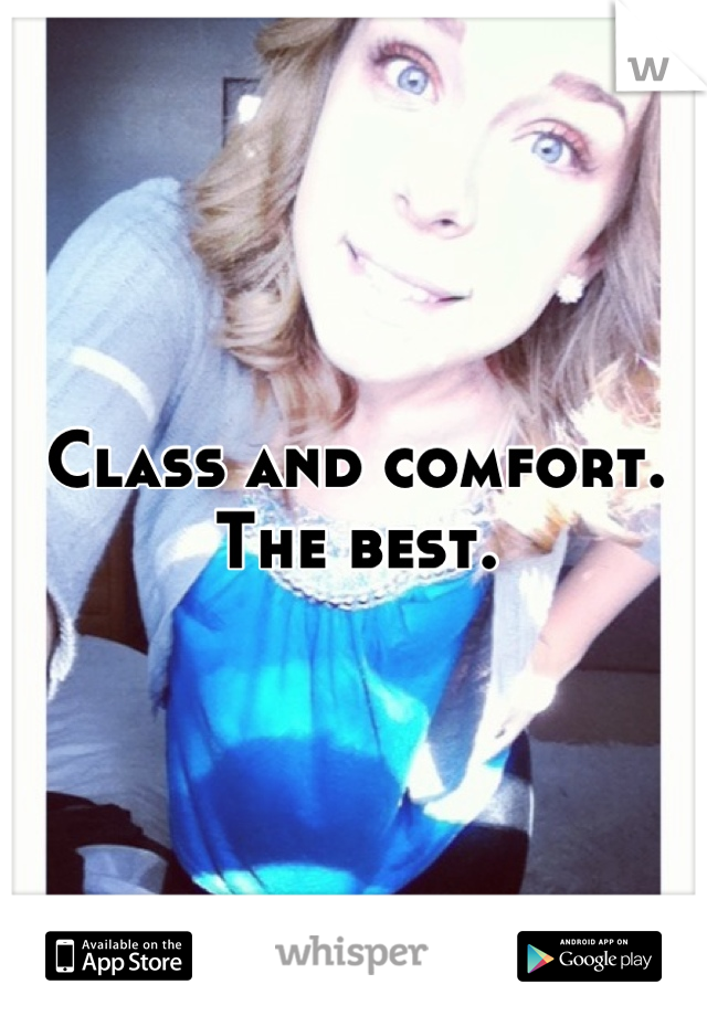 Class and comfort.
The best.
