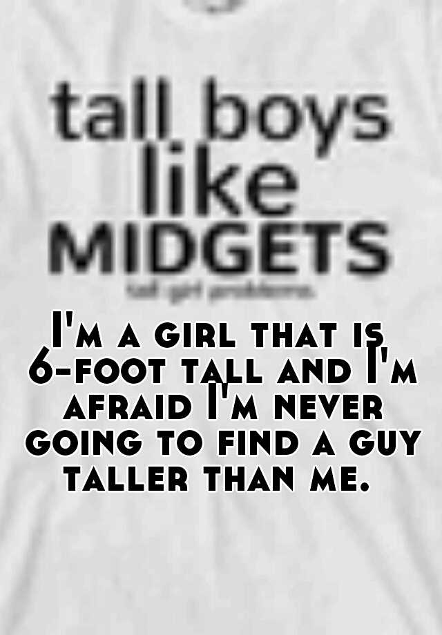 i-m-a-girl-that-is-6-foot-tall-and-i-m-afraid-i-m-never-going-to-find-a