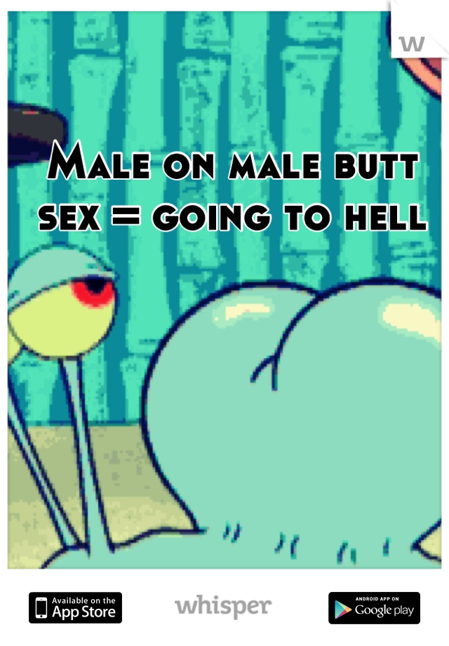 Male on male butt sex = going to hell