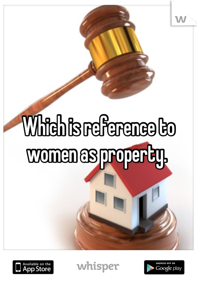 Which is reference to women as property. 