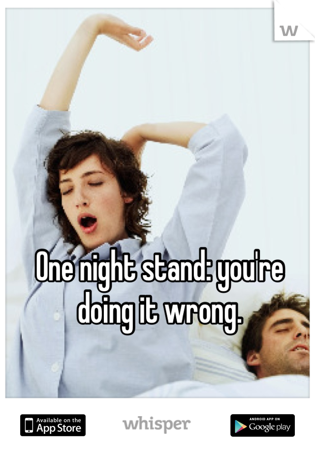 One night stand: you're doing it wrong.