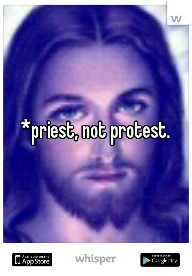 *priest, not protest.