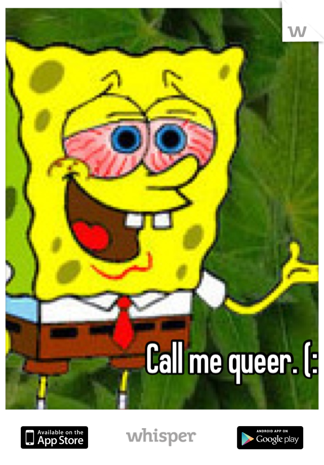 Call me queer. (: