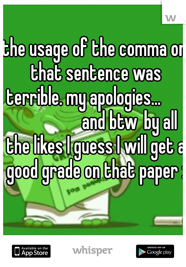 the usage of the comma on that sentence was terrible. my apologies... 
          
           and btw
by all the likes I guess I will get a good grade on that paper :D