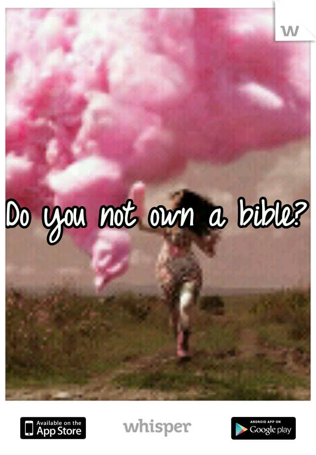 Do you not own a bible?