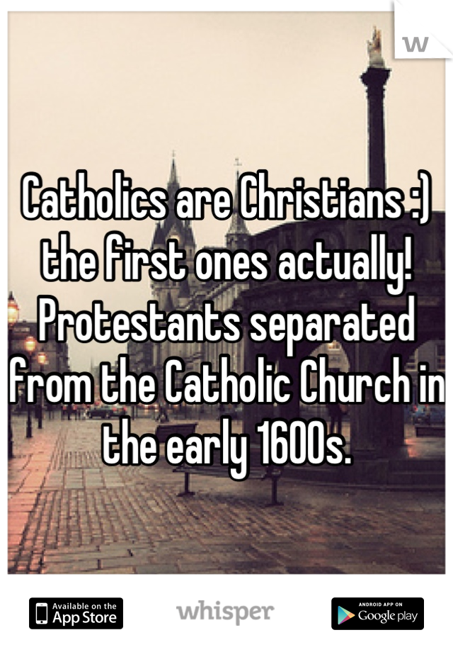 Catholics are Christians :) the first ones actually! Protestants separated from the Catholic Church in the early 1600s.