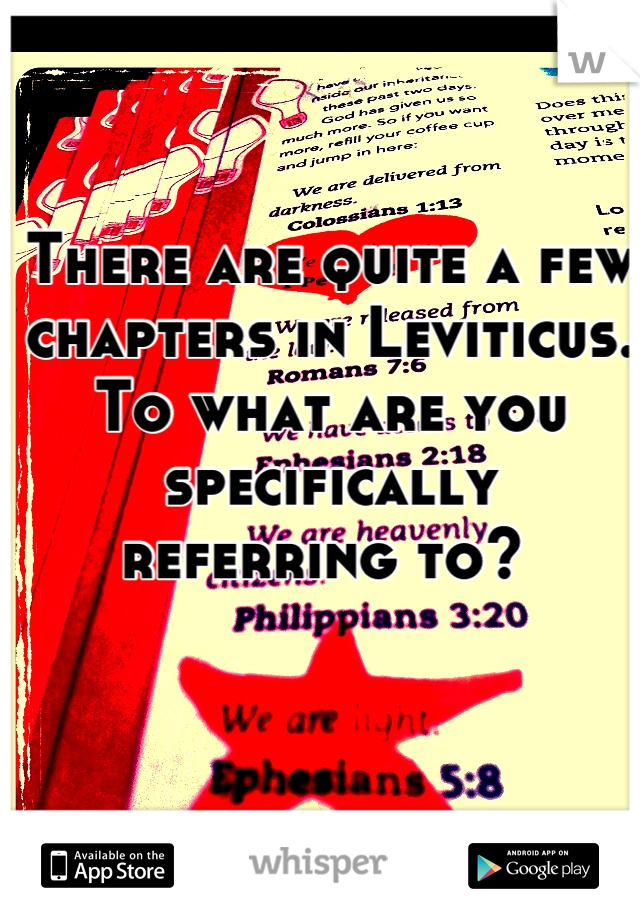 There are quite a few chapters in Leviticus. To what are you specifically referring to? 