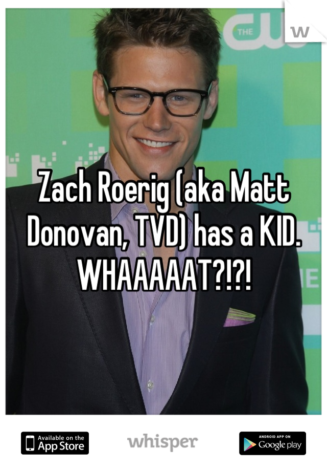 Zach Roerig (aka Matt Donovan, TVD) has a KID. WHAAAAAT?!?!