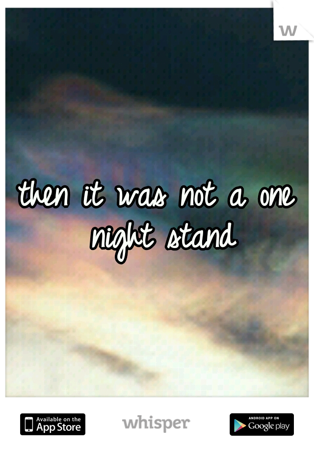 then it was not a one night stand