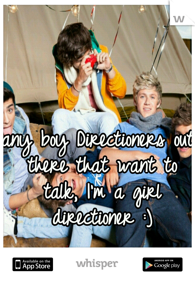 any boy Directioners out there that want to talk, I'm a girl directioner :)