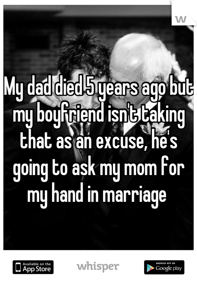 My dad died 5 years ago but my boyfriend isn't taking that as an excuse, he's going to ask my mom for my hand in marriage 