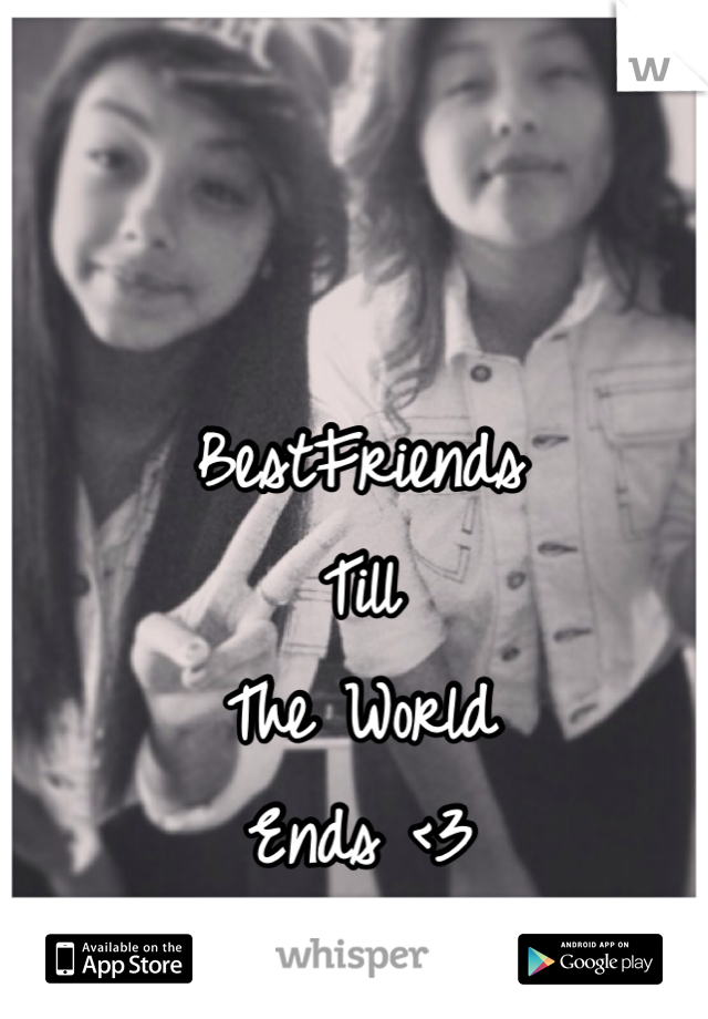 BestFriends 
Till 
The World 
Ends <3
