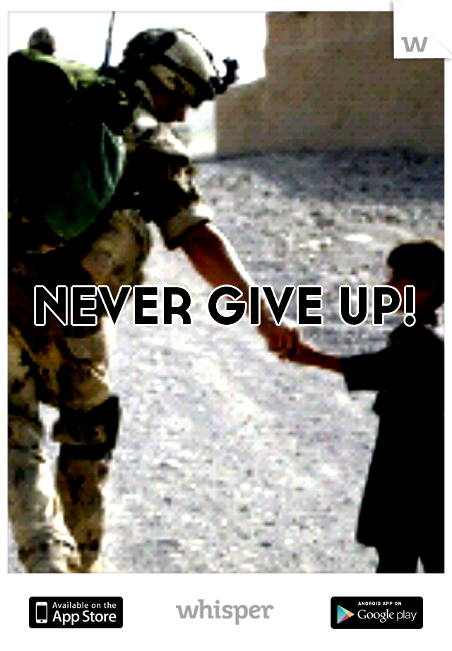 NEVER GIVE UP!