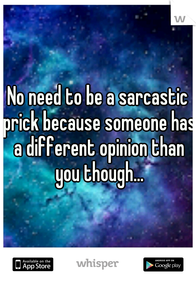 No need to be a sarcastic prick because someone has a different opinion than you though...