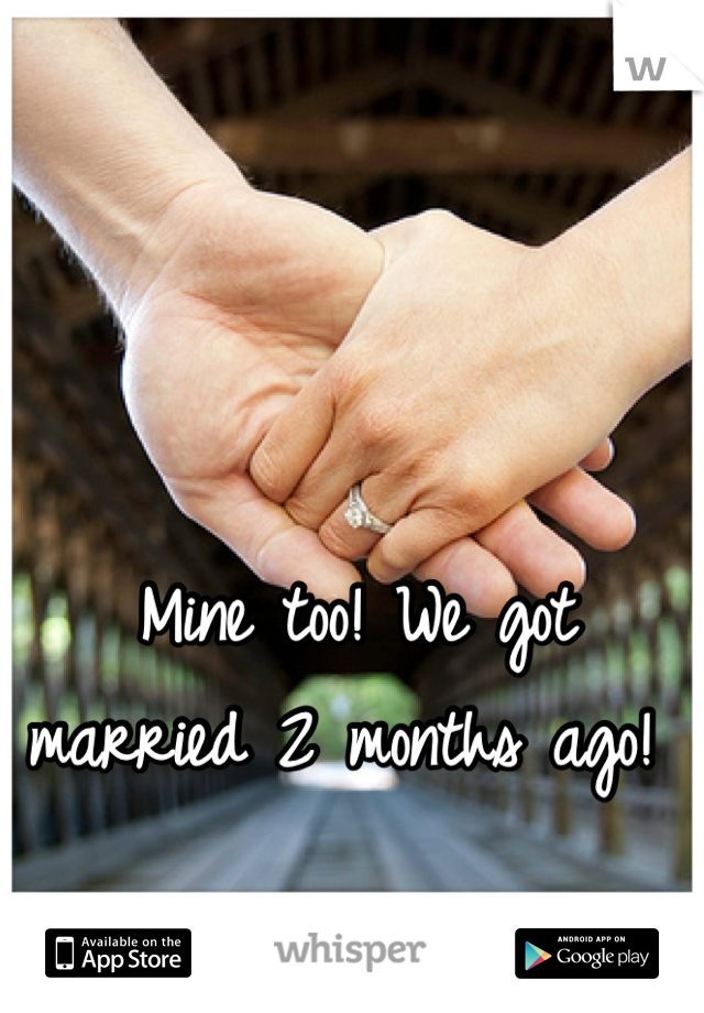 Mine too! We got married 2 months ago! 