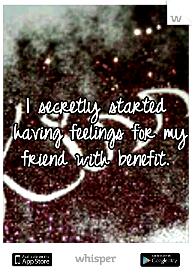 I secretly started having feelings for my friend with benefit. 