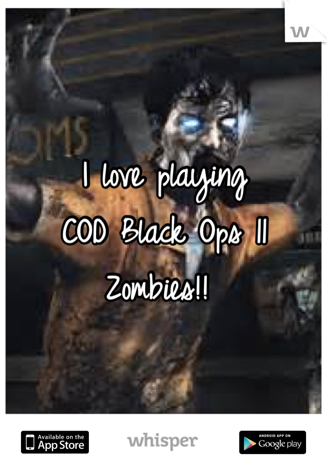 I love playing 
COD Black Ops 11
Zombies!! 
