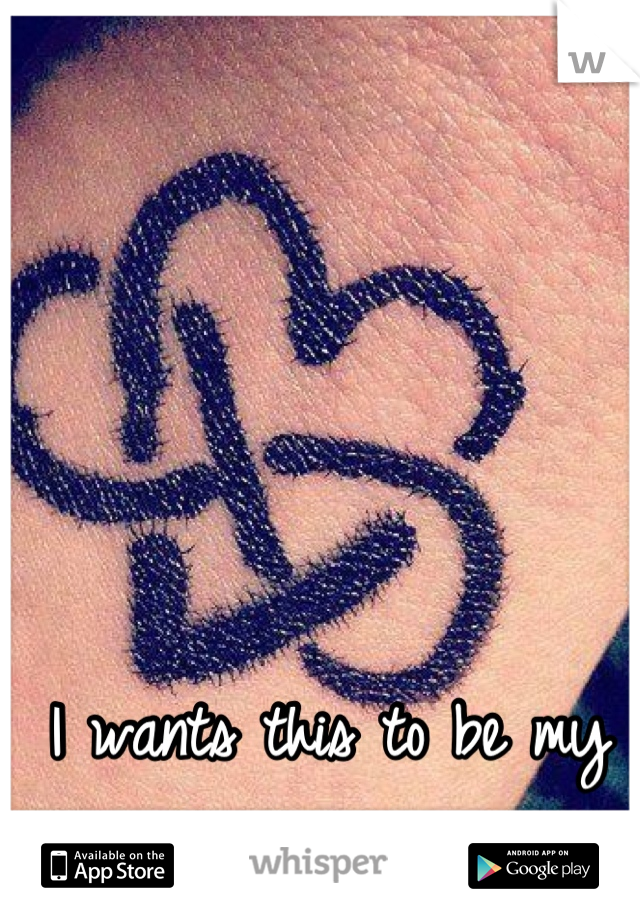 I wants this to be my first tattoo. 