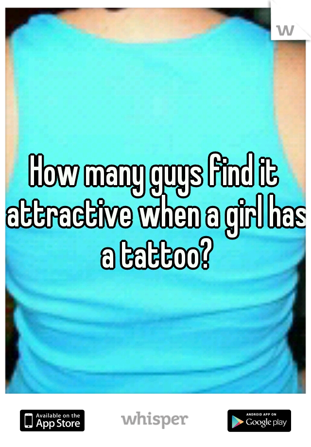 How many guys find it attractive when a girl has a tattoo?