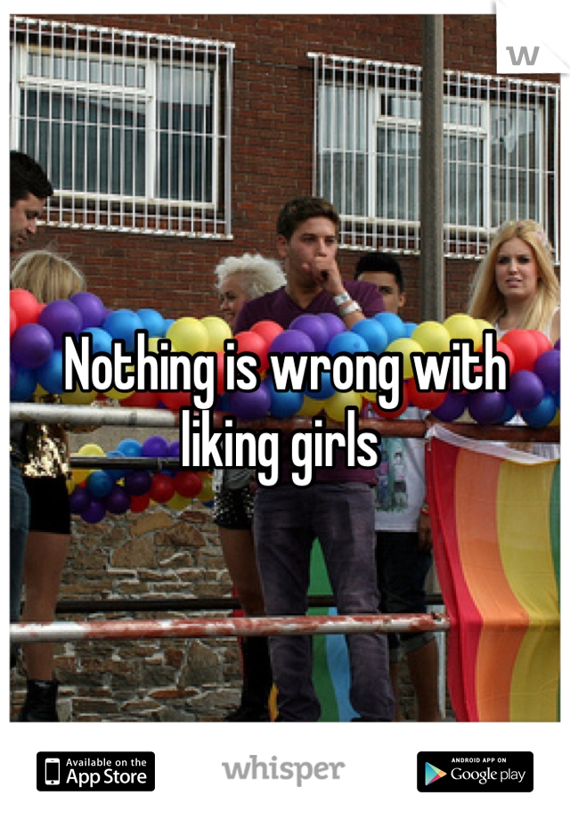 Nothing is wrong with liking girls 