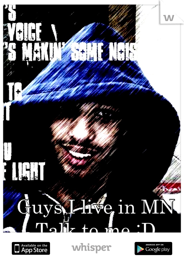 Guys I live in MN Talk to me :D