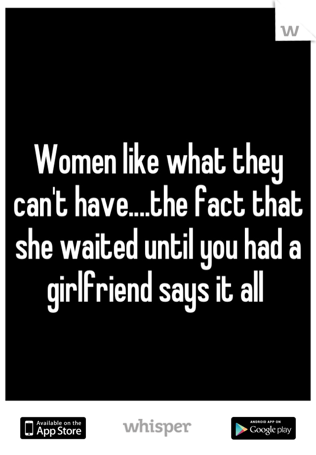 Women like what they can't have....the fact that she waited until you had a girlfriend says it all 