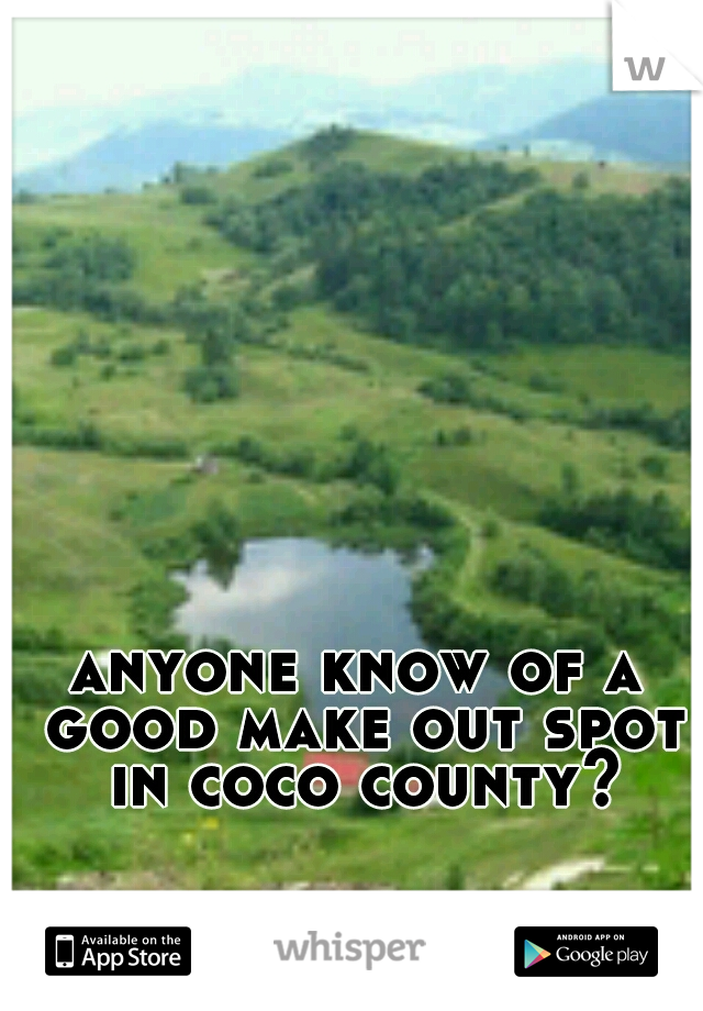 anyone know of a good make out spot in coco county?