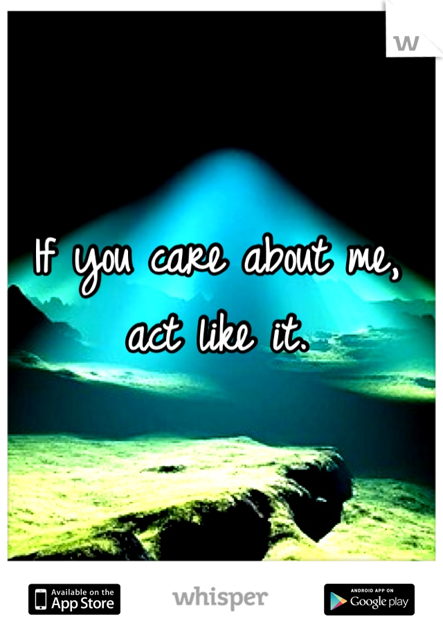 If you care about me, act like it.