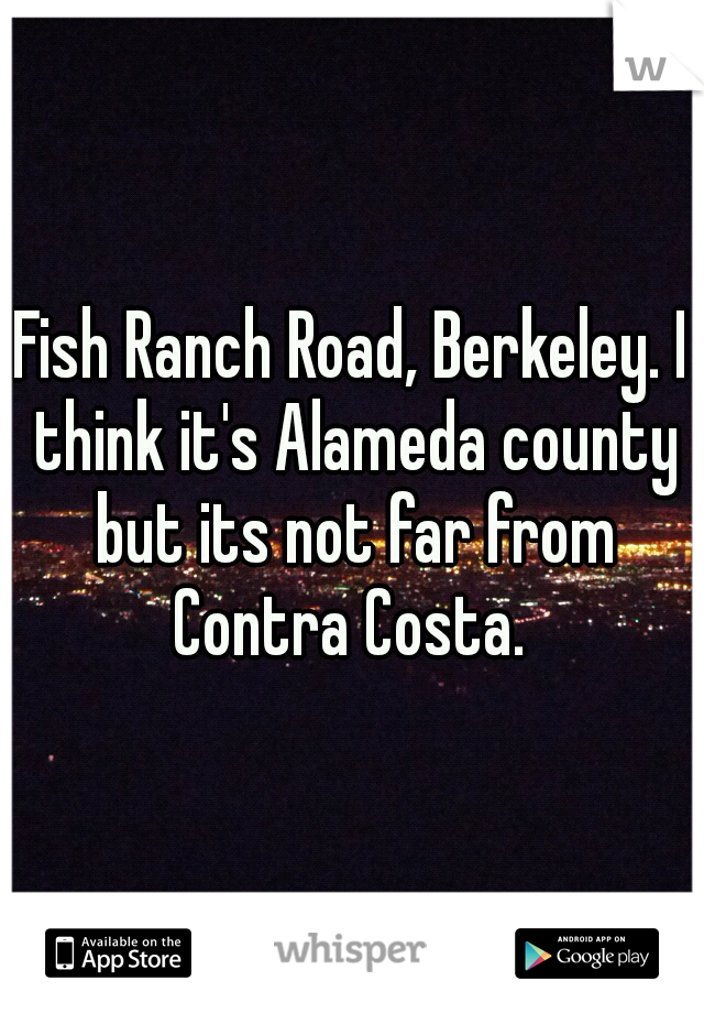 Fish Ranch Road, Berkeley. I think it's Alameda county but its not far from Contra Costa. 