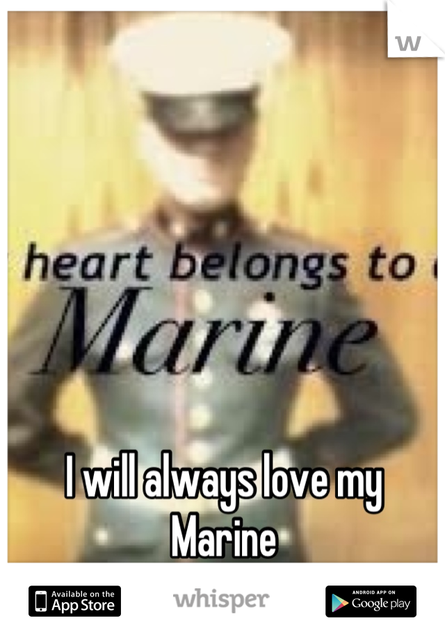 I will always love my Marine