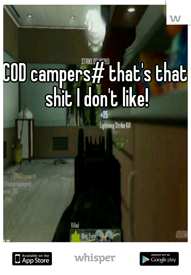 COD campers# that's that shit I don't like!
