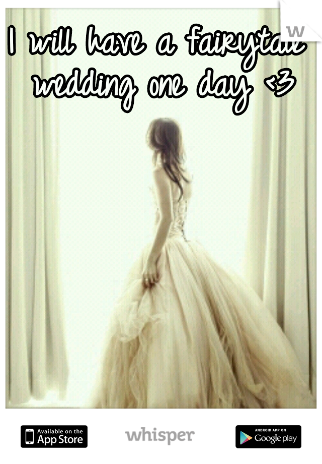 I will have a
fairytale wedding
one day <3