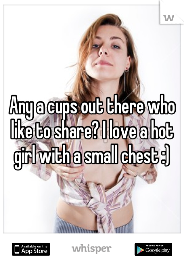 Any a cups out there who like to share? I love a hot girl with a small chest :)