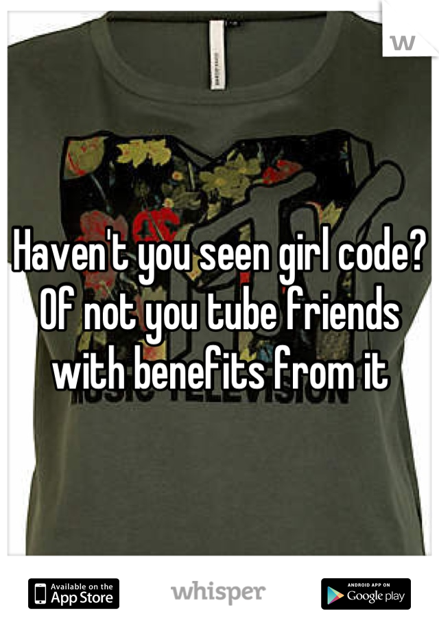 Haven't you seen girl code? Of not you tube friends with benefits from it