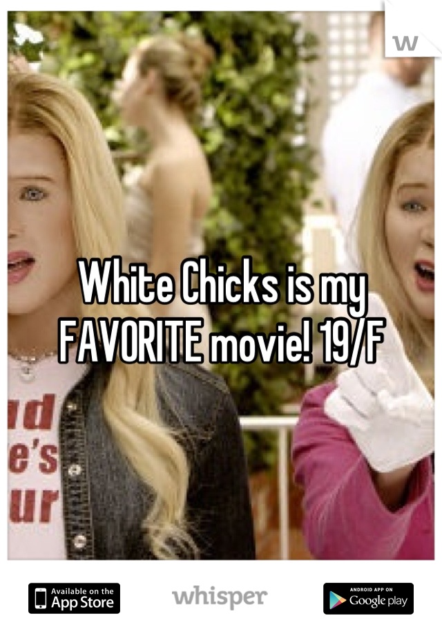White Chicks is my FAVORITE movie! 19/F