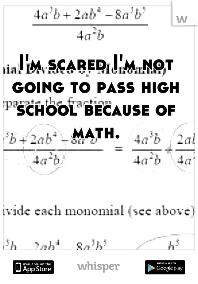 I'm scared I'm not going to pass high school because of math.