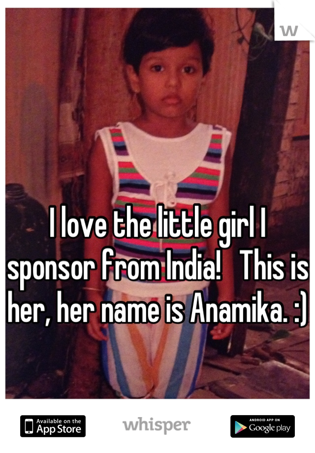 I love the little girl I sponsor from India!   This is her, her name is Anamika. :)