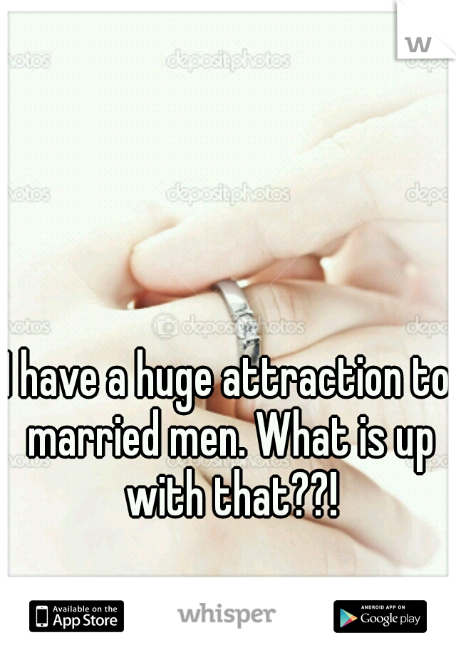 I have a huge attraction to married men. What is up with that??!