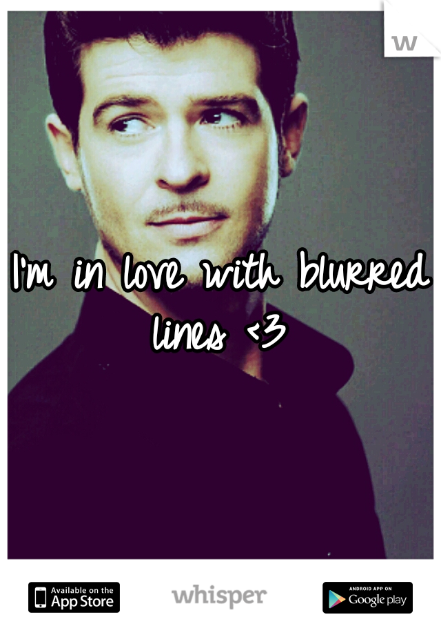 I'm in love with blurred lines <3 