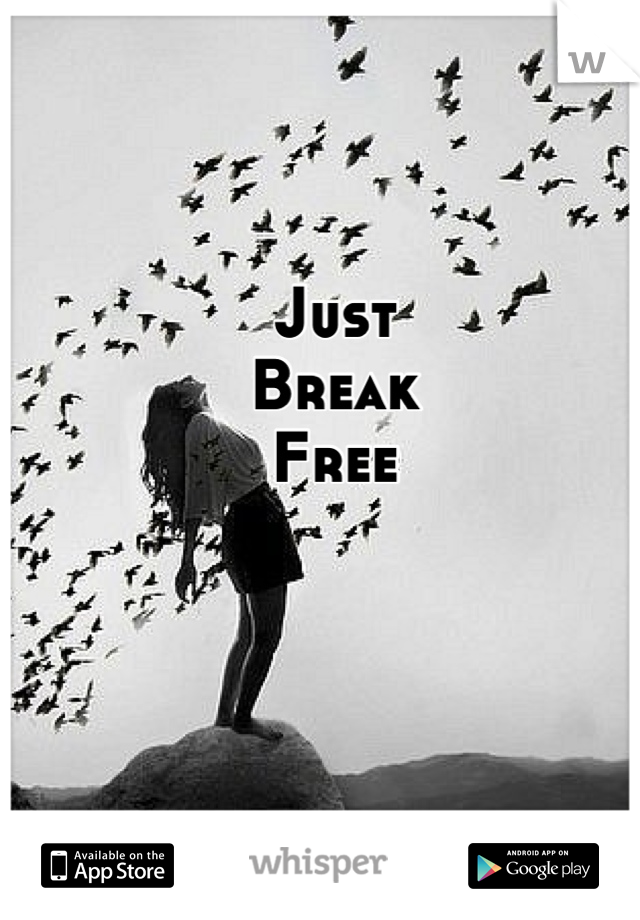 Just
Break
Free