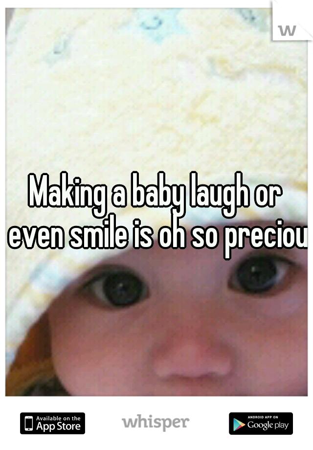 Making a baby laugh or even smile is oh so precious