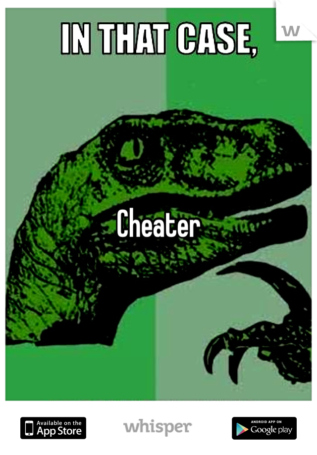 Cheater
