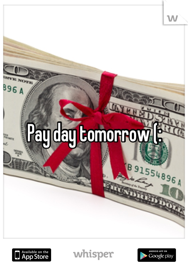 Pay day tomorrow (: